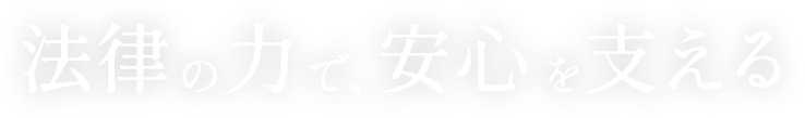 法律の力で、安心を支える